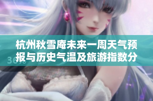 杭州秋雪庵未来一周天气预报与历史气温及旅游指数分析