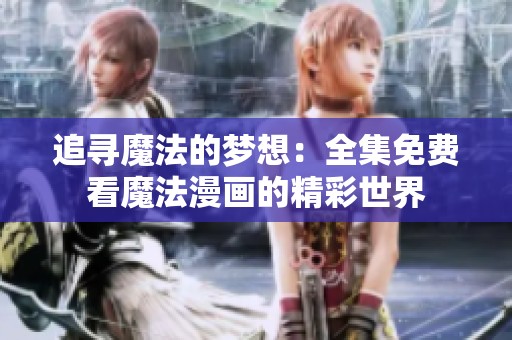 追寻魔法的梦想：全集免费看魔法漫画的精彩世界