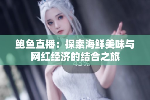 鲍鱼直播：探索海鲜美味与网红经济的结合之旅