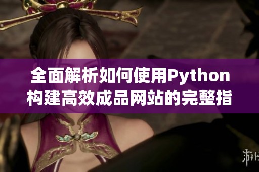 全面解析如何使用Python构建高效成品网站的完整指南