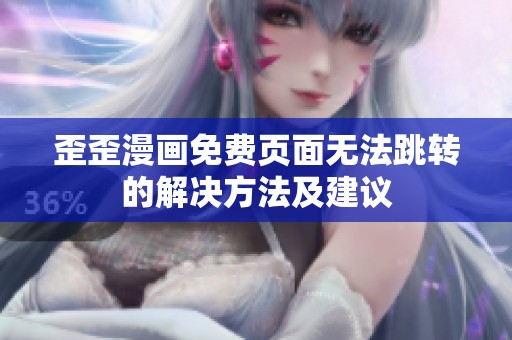 歪歪漫画免费页面无法跳转的解决方法及建议