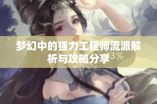 梦幻中的强力工程师流派解析与攻略分享