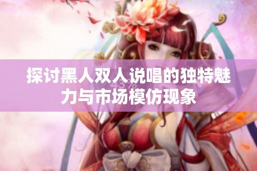 探讨黑人双人说唱的独特魅力与市场模仿现象