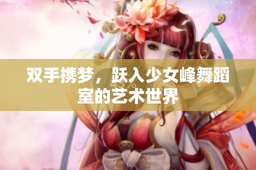 双手携梦，跃入少女峰舞蹈室的艺术世界