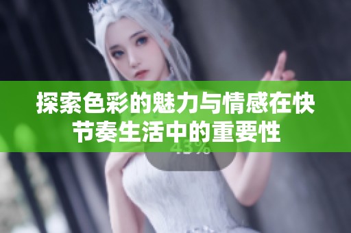 探索色彩的魅力与情感在快节奏生活中的重要性
