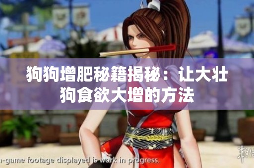 狗狗增肥秘籍揭秘：让大壮狗食欲大增的方法
