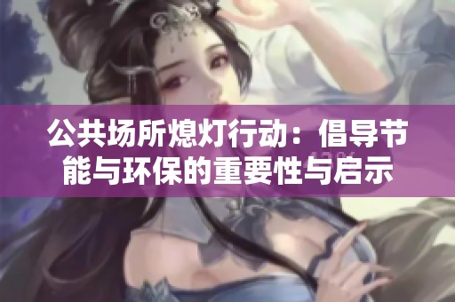公共场所熄灯行动：倡导节能与环保的重要性与启示