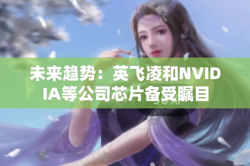 未来趋势：英飞凌和NVIDIA等公司芯片备受瞩目