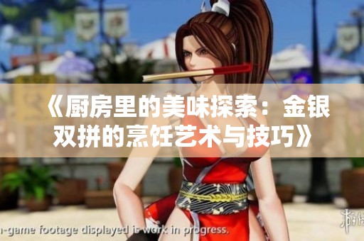 《厨房里的美味探索：金银双拼的烹饪艺术与技巧》