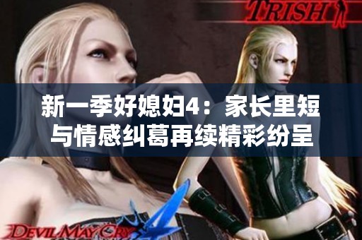 新一季好媳妇4：家长里短与情感纠葛再续精彩纷呈