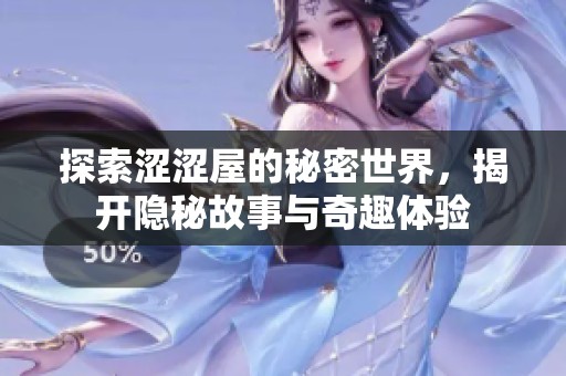 探索涩涩屋的秘密世界，揭开隐秘故事与奇趣体验
