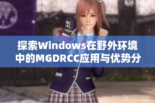 探索Windows在野外环境中的MGDRCC应用与优势分析