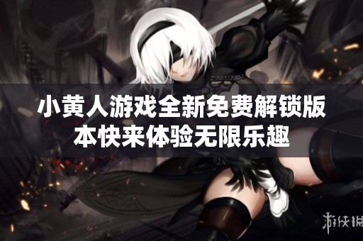 小黄人游戏全新免费解锁版本快来体验无限乐趣