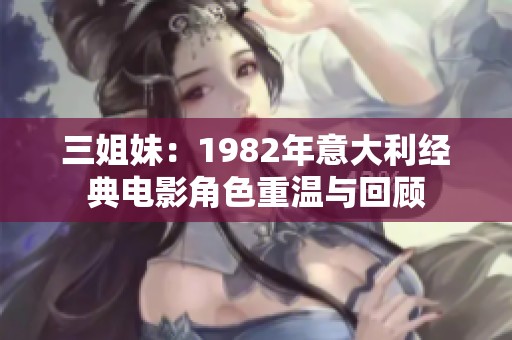 三姐妹：1982年意大利经典电影角色重温与回顾