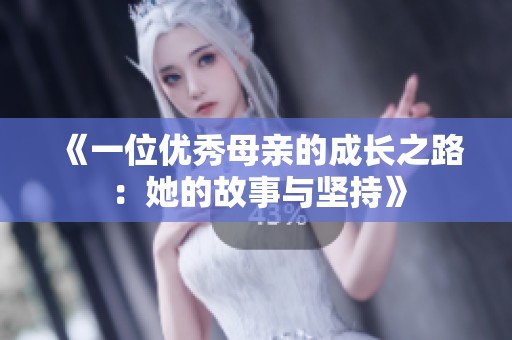 《一位优秀母亲的成长之路：她的故事与坚持》