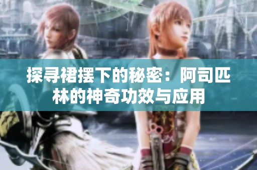 探寻裙摆下的秘密：阿司匹林的神奇功效与应用