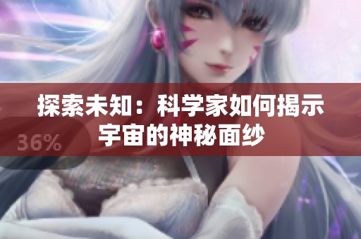 探索未知：科学家如何揭示宇宙的神秘面纱