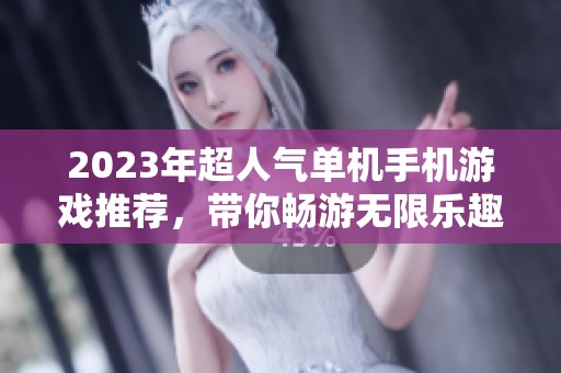 2023年超人气单机手机游戏推荐，带你畅游无限乐趣的游戏世界