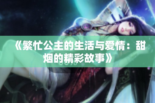 《繁忙公主的生活与爱情：甜烟的精彩故事》