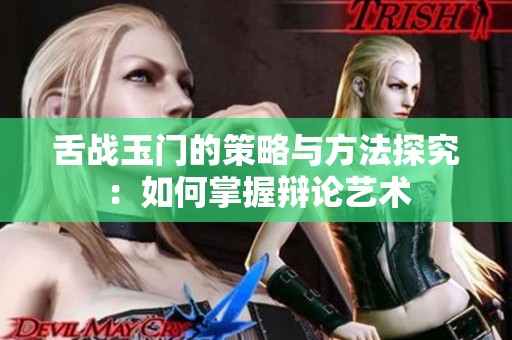 舌战玉门的策略与方法探究：如何掌握辩论艺术