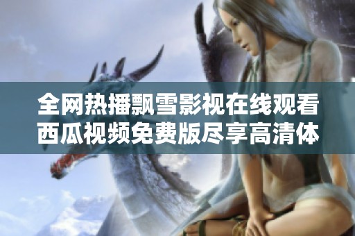 全网热播飘雪影视在线观看西瓜视频免费版尽享高清体验