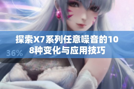 探索X7系列任意噪音的108种变化与应用技巧