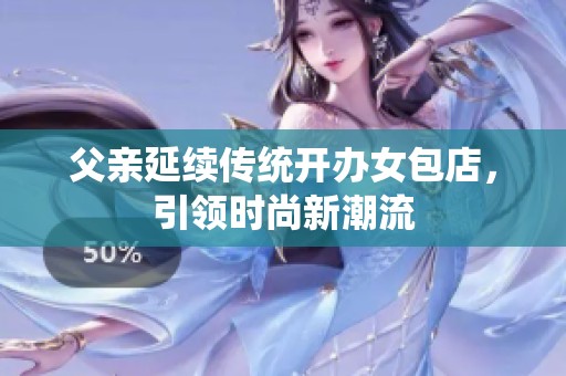 父亲延续传统开办女包店，引领时尚新潮流