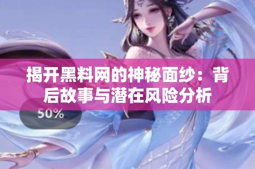揭开黑料网的神秘面纱：背后故事与潜在风险分析