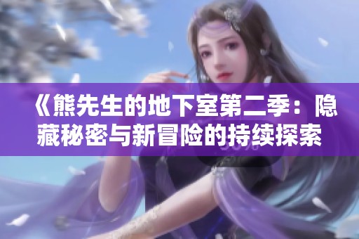 《熊先生的地下室第二季：隐藏秘密与新冒险的持续探索》