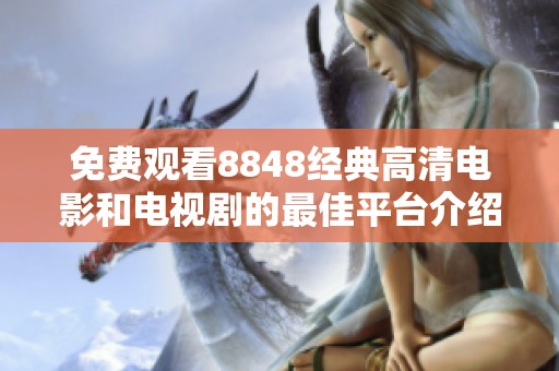 免费观看8848经典高清电影和电视剧的最佳平台介绍