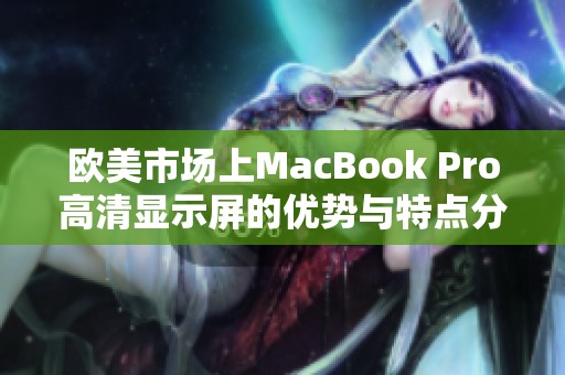 欧美市场上MacBook Pro高清显示屏的优势与特点分析