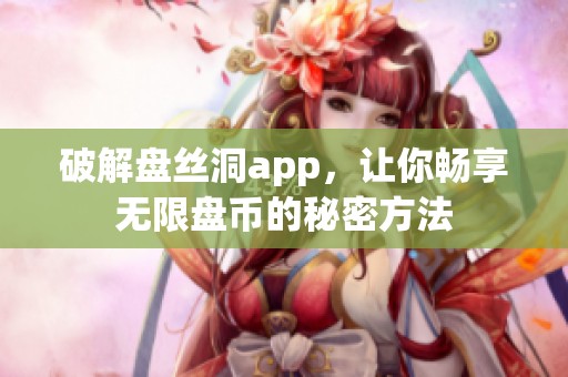 破解盘丝洞app，让你畅享无限盘币的秘密方法