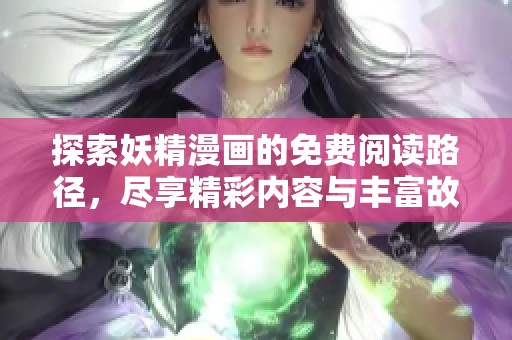 探索妖精漫画的免费阅读路径，尽享精彩内容与丰富故事