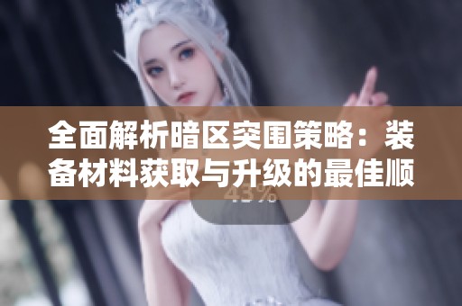 全面解析暗区突围策略：装备材料获取与升级的最佳顺序与技巧指南