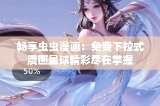 畅享虫虫漫画：免费下拉式漫画星球精彩尽在掌握