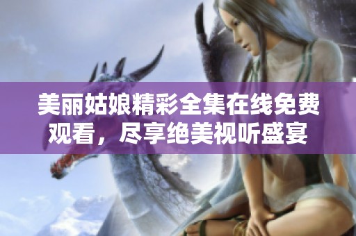 美丽姑娘精彩全集在线免费观看，尽享绝美视听盛宴