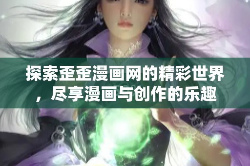 探索歪歪漫画网的精彩世界，尽享漫画与创作的乐趣