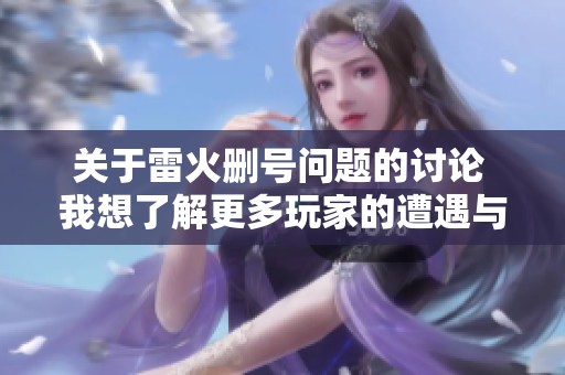 关于雷火删号问题的讨论 我想了解更多玩家的遭遇与解决方案