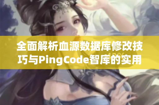 全面解析血源数据库修改技巧与PingCode智库的实用指南