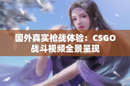 国外真实枪战体验：CSGO战斗视频全景呈现