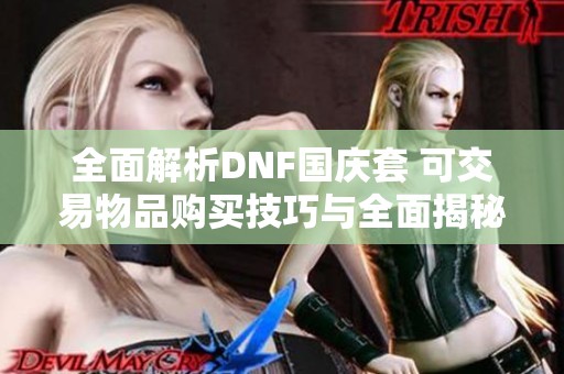 全面解析DNF国庆套 可交易物品购买技巧与全面揭秘指南