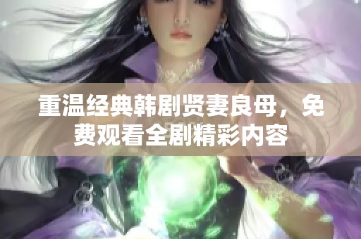 重温经典韩剧贤妻良母，免费观看全剧精彩内容