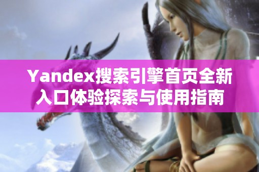 Yandex搜索引擎首页全新入口体验探索与使用指南