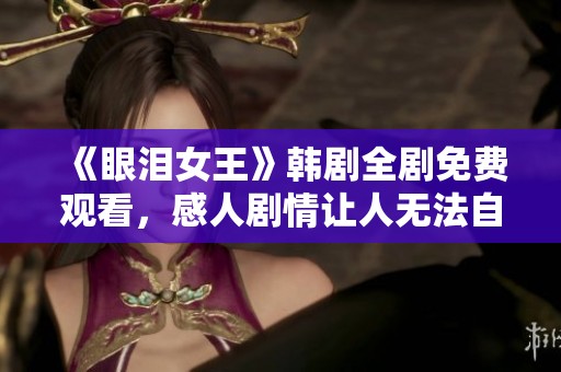 《眼泪女王》韩剧全剧免费观看，感人剧情让人无法自拔