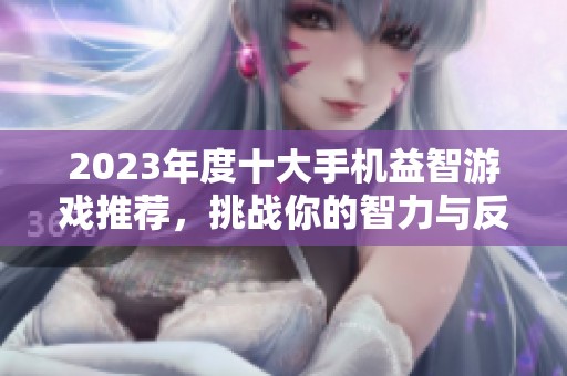 2023年度十大手机益智游戏推荐，挑战你的智力与反应速度