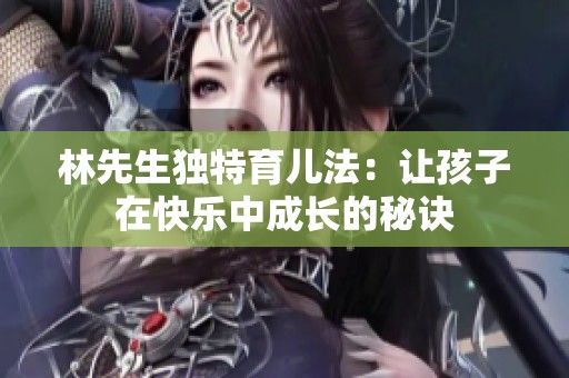 林先生独特育儿法：让孩子在快乐中成长的秘诀