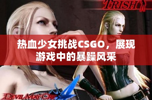 热血少女挑战CSGO，展现游戏中的暴躁风采