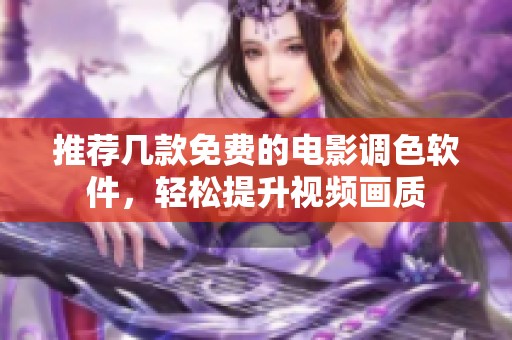 推荐几款免费的电影调色软件，轻松提升视频画质