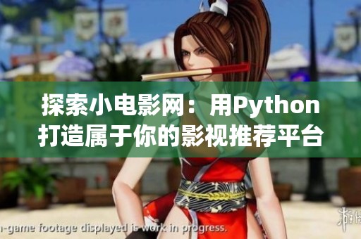 探索小电影网：用Python打造属于你的影视推荐平台