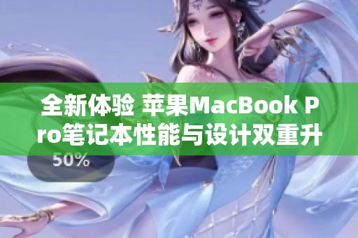 全新体验 苹果MacBook Pro笔记本性能与设计双重升级